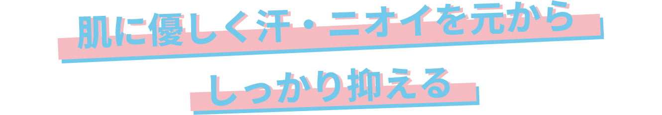 肌に優しく汗ニオイを元からしっかり抑える